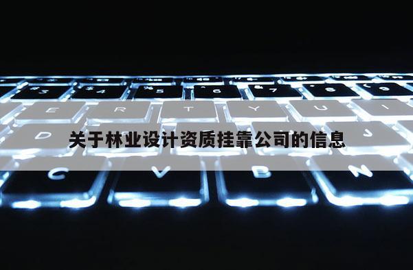 關于林業設計資質掛靠公司的信息