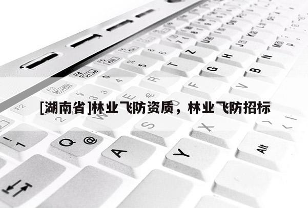 [湖南省]林業飛防資質，林業飛防招標