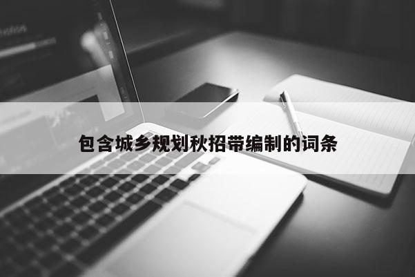 包含城鄉規劃秋招帶編制的詞條