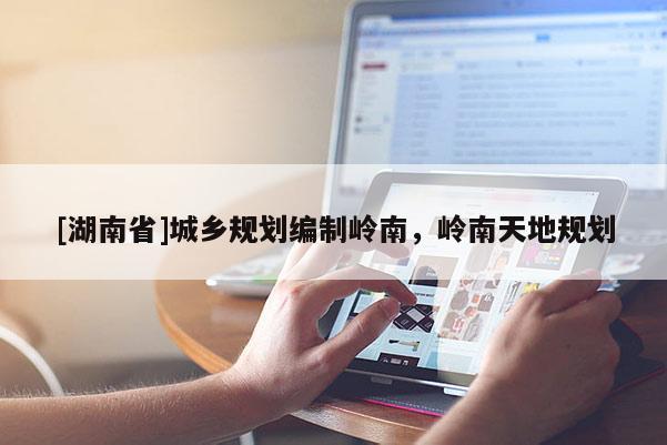 [湖南省]城鄉規劃編制嶺南，嶺南天地規劃