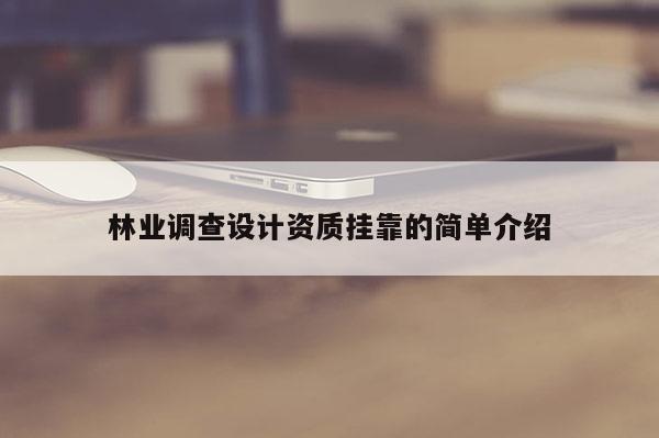 林業(yè)調(diào)查設計資質(zhì)掛靠的簡單介紹