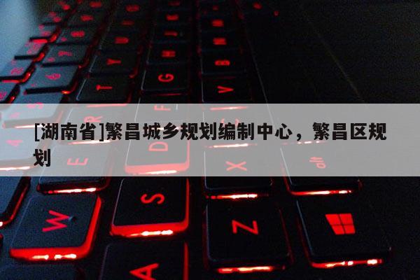 [湖南省]繁昌城鄉規劃編制中心，繁昌區規劃