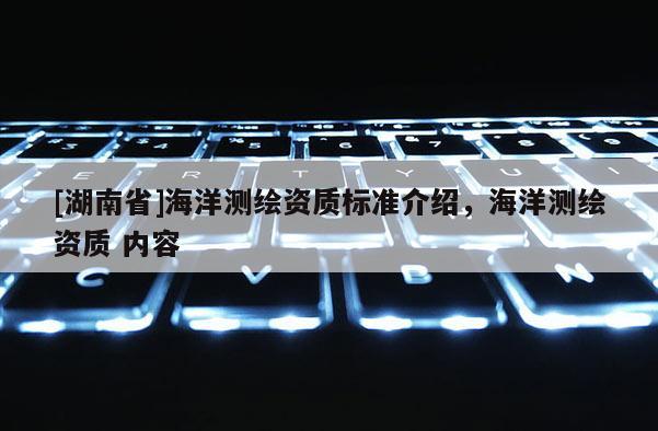 [湖南省]海洋測繪資質標準介紹，海洋測繪資質 內容