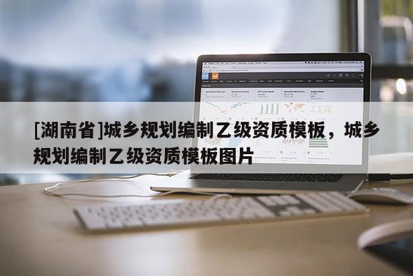[湖南省]城鄉規劃編制乙級資質模板，城鄉規劃編制乙級資質模板圖片