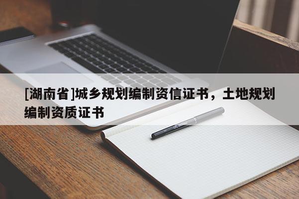 [湖南省]城鄉(xiāng)規(guī)劃編制資信證書，土地規(guī)劃編制資質(zhì)證書