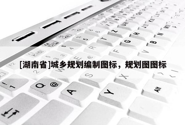 [湖南省]城鄉規劃編制圖標，規劃圖圖標
