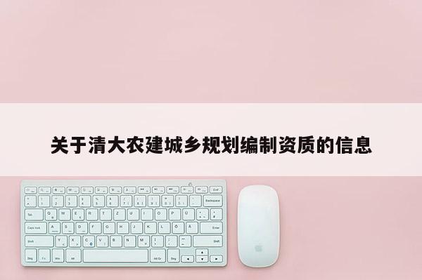 關于清大農建城鄉規劃編制資質的信息