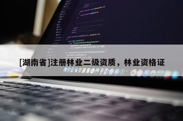 [湖南省]注冊林業二級資質，林業資格證