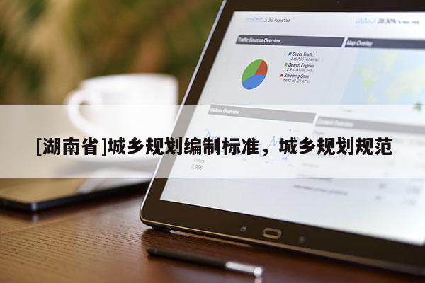 [湖南省]城鄉(xiāng)規(guī)劃編制標(biāo)準(zhǔn)，城鄉(xiāng)規(guī)劃規(guī)范
