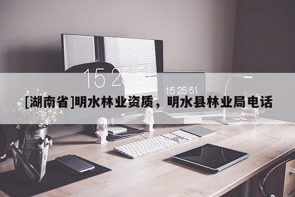 [湖南省]明水林業(yè)資質(zhì)，明水縣林業(yè)局電話