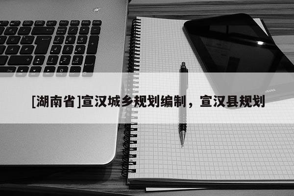 [湖南省]宣漢城鄉(xiāng)規(guī)劃編制，宣漢縣規(guī)劃