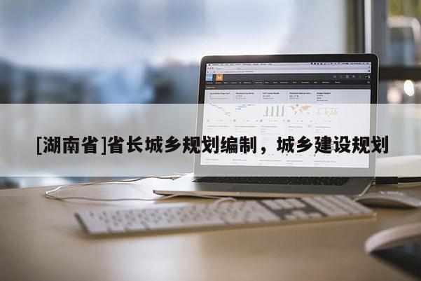[湖南省]省長城鄉規劃編制，城鄉建設規劃