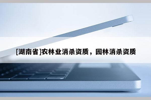 [湖南省]農林業消殺資質，園林消殺資質