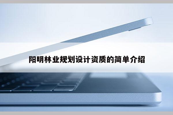 陽明林業規劃設計資質的簡單介紹