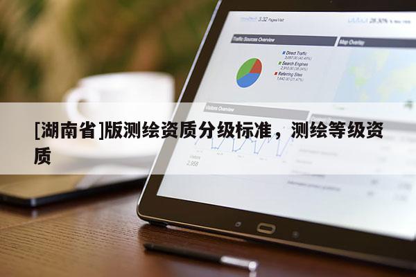 [湖南省]版測繪資質分級標準，測繪等級資質