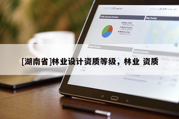 [湖南省]林業設計資質等級，林業 資質