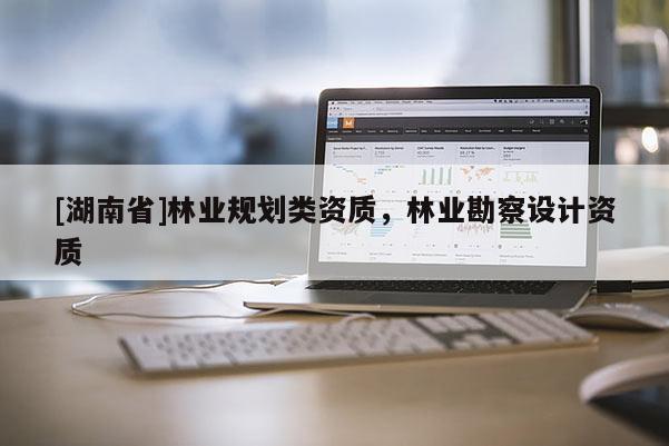 [湖南省]林業規劃類資質，林業勘察設計資質