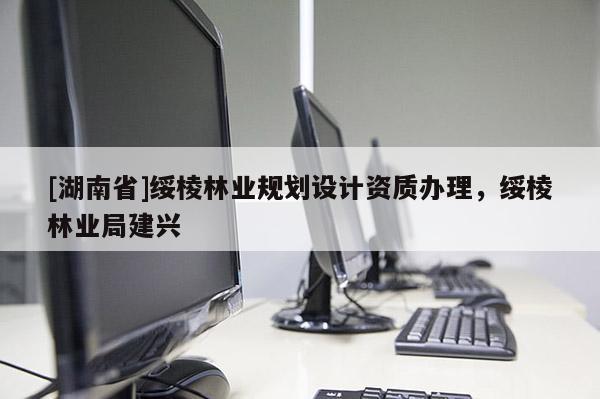 [湖南省]綏棱林業規劃設計資質辦理，綏棱林業局建興