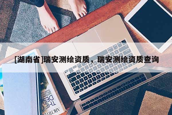 [湖南省]瑞安測繪資質，瑞安測繪資質查詢