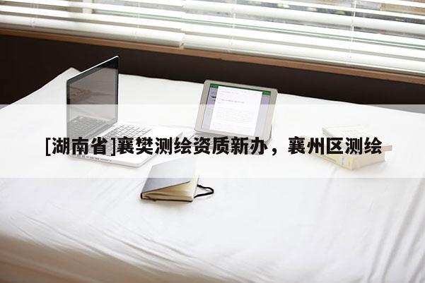 [湖南省]襄樊測繪資質新辦，襄州區(qū)測繪