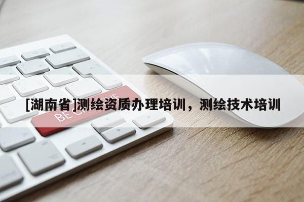 [湖南省]測繪資質(zhì)辦理培訓(xùn)，測繪技術(shù)培訓(xùn)