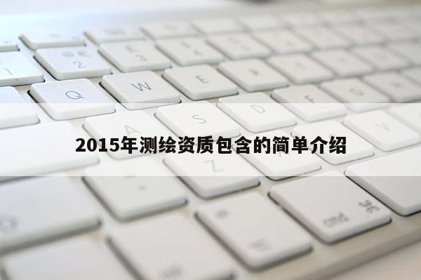 2015年測繪資質包含的簡單介紹