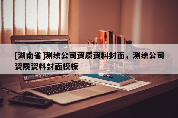 [湖南省]測繪公司資質資料封面，測繪公司資質資料封面模板