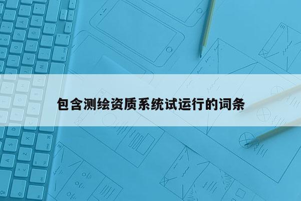 包含測繪資質系統試運行的詞條