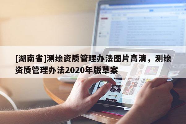 [湖南省]測繪資質管理辦法圖片高清，測繪資質管理辦法2020年版草案