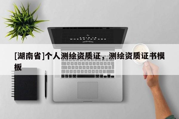 [湖南省]個(gè)人測繪資質(zhì)證，測繪資質(zhì)證書模板