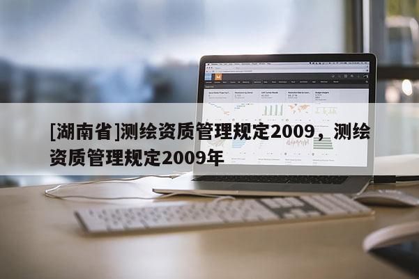 [湖南省]測繪資質管理規定2009，測繪資質管理規定2009年