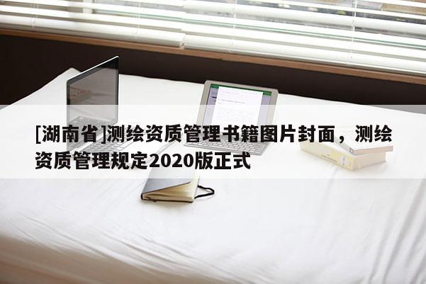 [湖南省]測繪資質管理書籍圖片封面，測繪資質管理規定2020版正式
