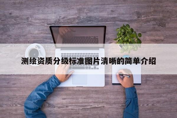 測繪資質分級標準圖片清晰的簡單介紹