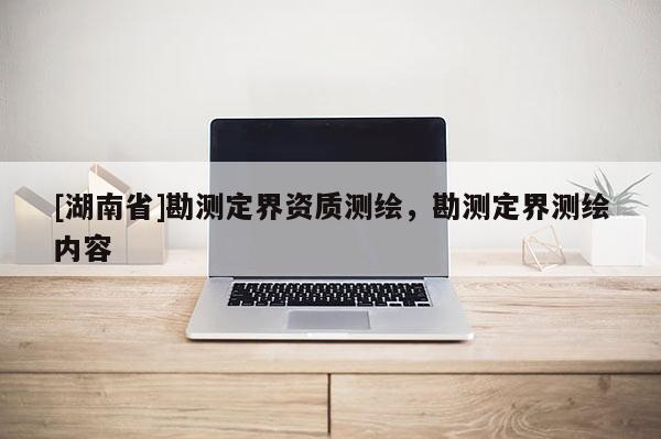 [湖南省]勘測定界資質測繪，勘測定界測繪內容