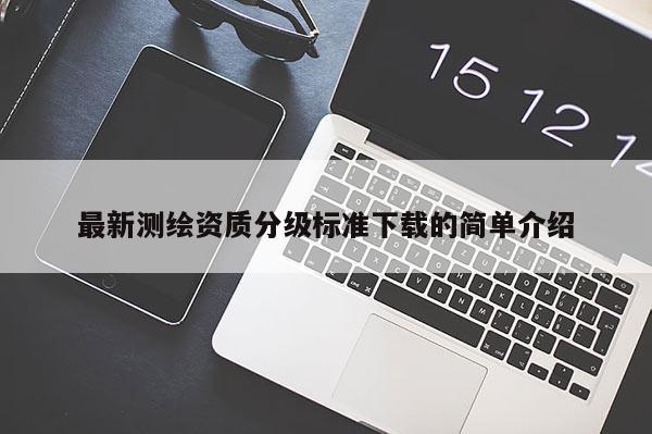 最新測繪資質分級標準下載的簡單介紹