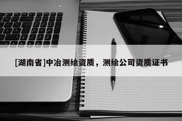 [湖南省]中冶測繪資質，測繪公司資質證書