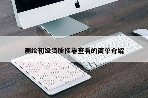 測繪初級資質掛靠查看的簡單介紹