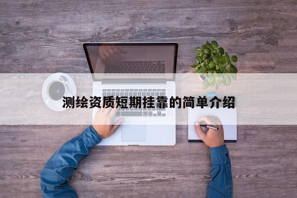 測繪資質短期掛靠的簡單介紹