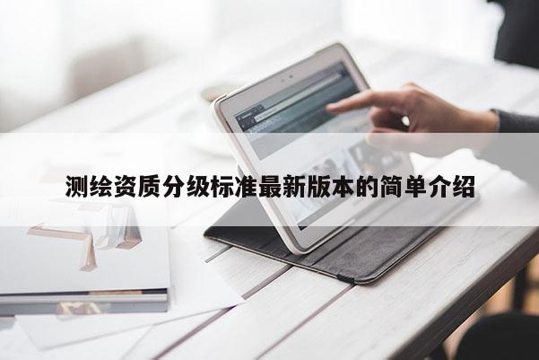 測繪資質(zhì)分級標準最新版本的簡單介紹