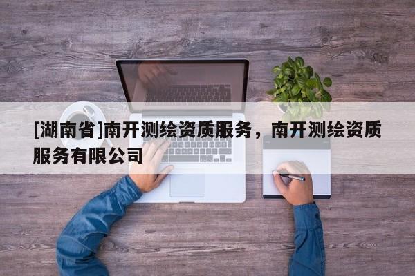 [湖南省]南開測繪資質服務，南開測繪資質服務有限公司