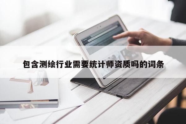 包含測繪行業需要統計師資質嗎的詞條