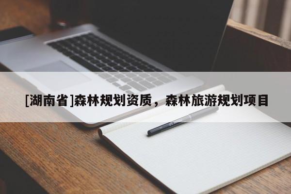 [湖南省]森林規劃資質，森林旅游規劃項目